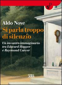 Si parla troppo di silenzio. Un incontro immaginario tra Edward Hopper e Raymond Carver - Aldo Nove - Libro Skira 2014, Skira Pocket | Libraccio.it