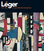 Léger 1910-1930. La visione della città contemporanea. Ediz. illustrata