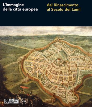 L'immagine della città europea dal Rinascimento al secolo dei Lumi. Ediz. illustrata  - Libro Skira 2014, Arte antica. Cataloghi | Libraccio.it