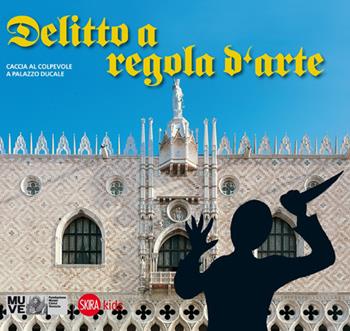 Delitto a regola d'arte. Caccia al colpevole a Palazzo Ducale - Cristina Gazzola, Chiara Miotto - Libro Skira 2014, Skira Kids | Libraccio.it