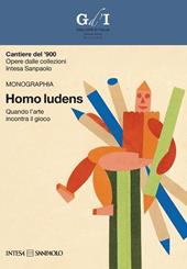 Cantiere del '900. Opere dalle collezioni Intesa Sanpaolo. Homo ludens. Quando l'arte incontra il gioco. Ediz. illustrata