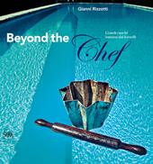 Beyond the Chef. Grandi cuochi lontano dai fornelli. Ediz. illustrata