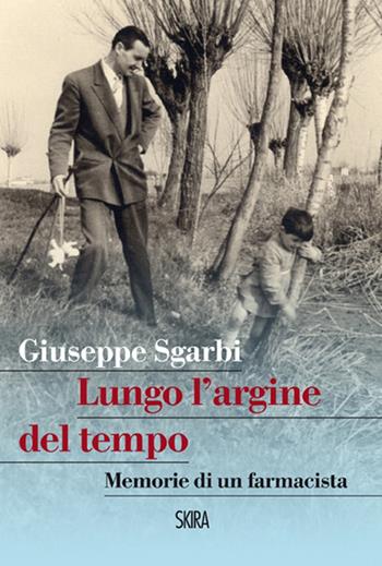 Lungo l'argine del tempo. Memorie di un farmacista - Giuseppe Sgarbi - Libro Skira 2014 | Libraccio.it