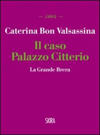 Il caso Palazzo Citterio. La Grande Brera - Caterina Bon Valsassina - Libro Skira 2014, Skira mini saggi | Libraccio.it