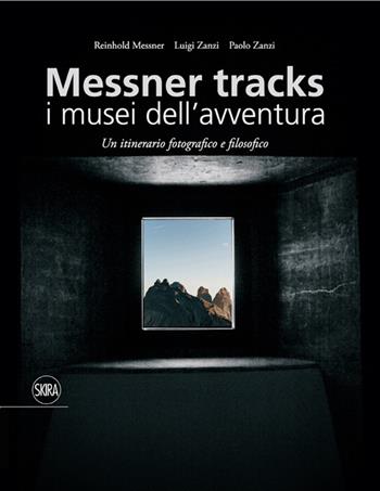 Messner Tracks. I musei dell'avventura. Un itinerario fotografico e filosofico - Reinhold Messner, Luigi Zanzi, Paolo Zanzi - Libro Skira 2014, Fotografia | Libraccio.it