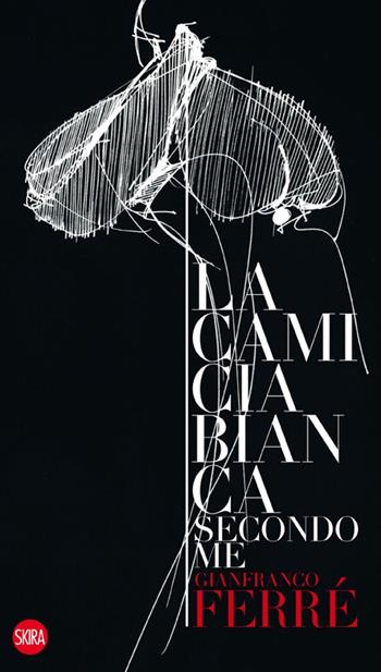 Gianfranco Ferré. La camicia bianca secondo me. Ediz. italiana e inglese  - Libro Skira 2014, Moda e costume | Libraccio.it