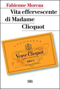 Vita effervescente di Madame Clicquot - Fabienne Moreau - Libro Skira 2014, StorieSkira | Libraccio.it