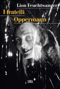 I fratelli Oppermann - Lion Feuchtwanger - Libro Skira 2014, Art stories | Libraccio.it
