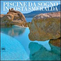 Piscine da sogno in Costa Smeralda. Ediz. italiana e inglese  - Libro Skira 2014, Architettura. Varie | Libraccio.it