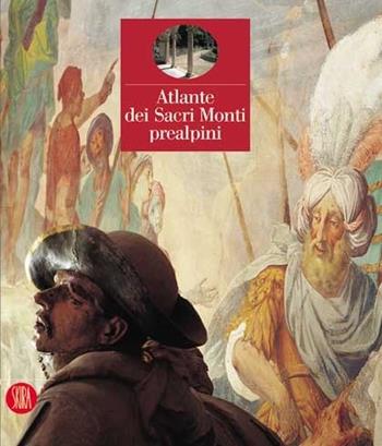 Atlante dei Sacri Monti prealpini. Ediz. illustrata - Luigi Zanzi, Paolo Zanzi - Libro Skira 2014, Musei collezioni e luoghi artistici | Libraccio.it