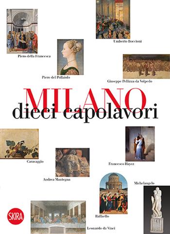 Milano 10 capolavori. Ediz. illustrata - Massimo Zanella - Libro Skira 2015, Musei collezioni e luoghi artistici | Libraccio.it