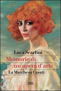 Memorie di un'opera d'arte. La marchesa Casati - Luca Scarlini - Libro Skira 2014, StorieSkira | Libraccio.it
