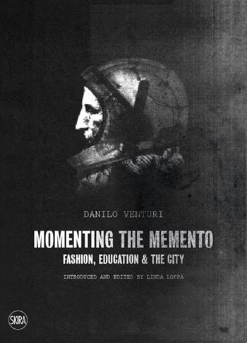 Momenting the memento. Fashion, education & the city. Ediz. illustrata - Danilo Venturi - Libro Skira 2014, Moda e costume | Libraccio.it