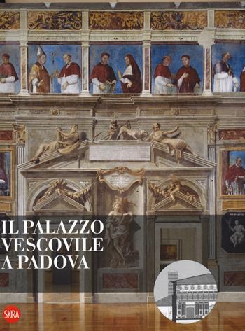 Il Palazzo vescovile a Padova. Ediz. a colori  - Libro Skira 2017, Musei e luoghi artistici | Libraccio.it