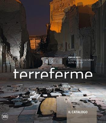 Terreferme. Emilia 2012. Il patrimonio culturale oltre il sisma. Ediz. illustrata  - Libro Skira 2014, Varia | Libraccio.it