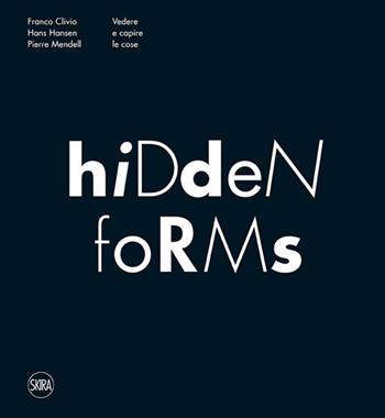 Hidden Forms. Vedere e capire le cose. Ediz. illustrata - Franco Clivio - Libro Skira 2014, Design e arti applicate | Libraccio.it