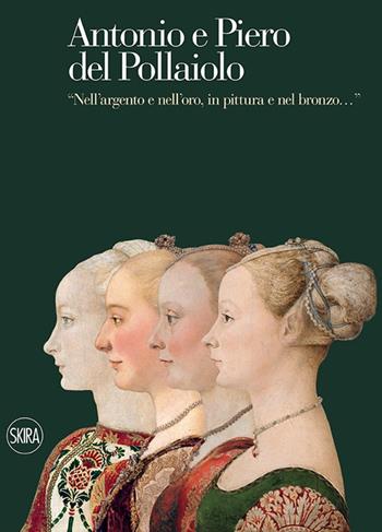 Antonio e Piero del Pollaiolo. «Nell'argento e nell'oro, in pittura e nel bronzo». Ediz. illustrata  - Libro Skira 2014, Cataloghi di arte antica | Libraccio.it