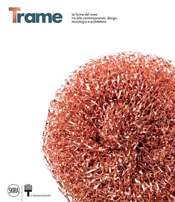 Trame. Le forme del rame tra arte contemporanea, design, tecnologia e architettura. Ediz. italiana e inglese  - Libro Skira 2014, Design e arti applicate | Libraccio.it