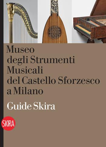 Museo degli Strumenti musicali del Castello sforzesco. Guida - Alessandro Restelli - Libro Skira 2015, Guide | Libraccio.it