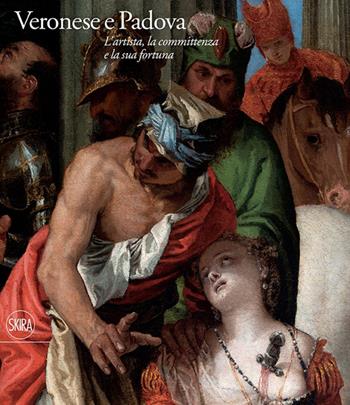 Veronese e Padova. L'artista, la committenza e la sua fortuna. Ediz. illustrata  - Libro Skira 2014, Arte antica. Cataloghi | Libraccio.it