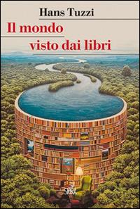 Il mondo visto dai libri - Hans Tuzzi - Libro Skira 2014, StorieSkira | Libraccio.it