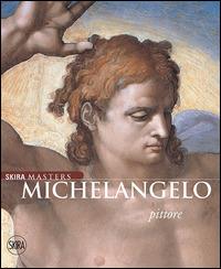 Michelangelo pittore. Ediz. illustrata  - Libro Skira 2014, Skira Masters | Libraccio.it