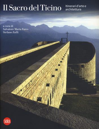 Il sacro del Ticino. Itinerari di architettura e d'arte - Salvatore Maria Fares, Stefano Zuffi - Libro Skira 2019, Musei e luoghi artistici | Libraccio.it