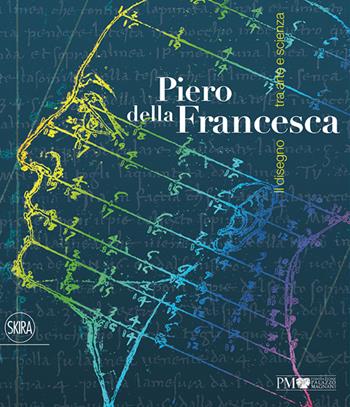 Piero della Francesca. Il disegno tra arte e scienza. Ediz. illustrata  - Libro Skira 2015, Arte antica. Cataloghi | Libraccio.it