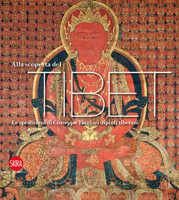 Alla scoperta del Tibet. La spedizioni di Giuseppe Tucci e i dipinti tibetani. Ediz. illustrata  - Libro Skira 2016 | Libraccio.it