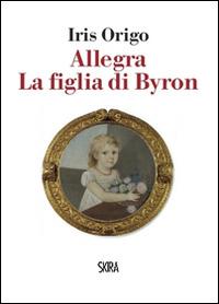 Allegra. La figlia di Byron - Iris Origo - Libro Skira 2014, NarrativaSkira | Libraccio.it