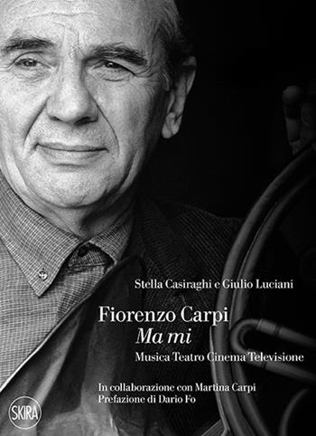 Fiorenzo Carpi. Ma mi. Musica teatro cinema televisione - Stella Casiraghi, Giulio Luciani - Libro Skira 2015, Musica e spettacolo | Libraccio.it