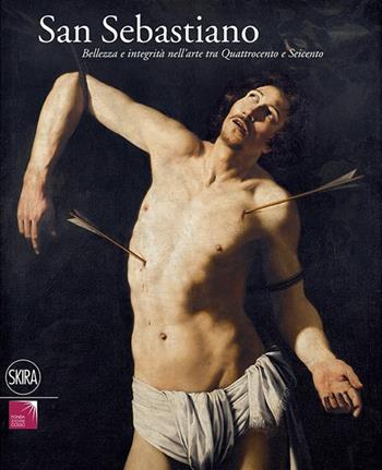 San Sebastiano. Bellezza e integrità nell'arte tra Quattrocento e Seicento. Ediz. illustrata  - Libro Skira 2014, Arte antica. Cataloghi | Libraccio.it
