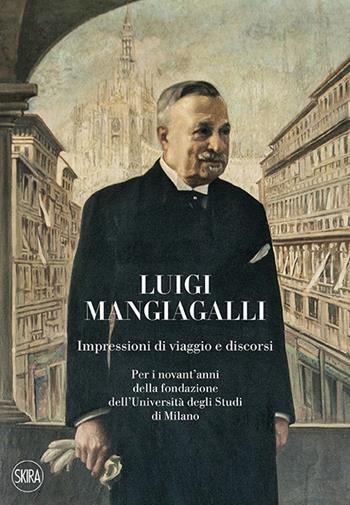 Luigi Mangiagalli. Impressioni di viaggio e discorsi. Per i novant'anni della fondazione dell'Università degli Studi di Milano - Luca Clerici - Libro Skira 2015 | Libraccio.it