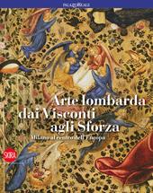 Arte lombarda dai Visconti agli Sforza. Ediz. illustrata