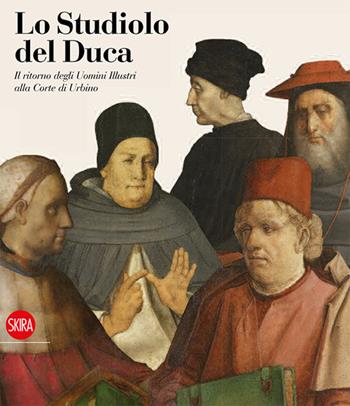 Lo studiolo del Duca. Il ritorno degli uomini illustri alla Corte di Urbino. Ediz. illustrata  - Libro Skira 2015, Cataloghi di arte antica | Libraccio.it