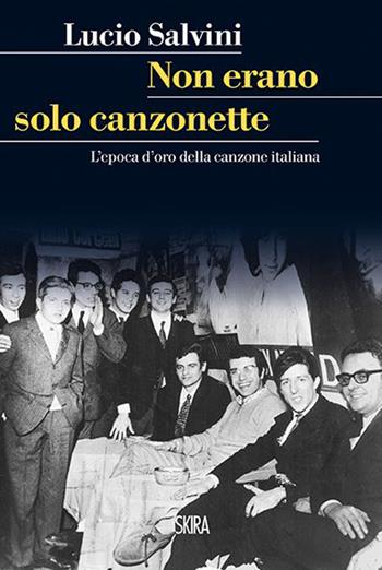 Non erano solo canzonette. L'epoca d'oro della canzone italiana - Lucio Salvini - Libro Skira 2015, Skira paperbacks | Libraccio.it