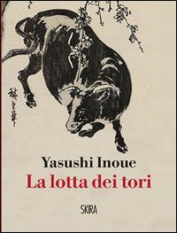 La lotta dei tori - Yasushi Inoue - Libro Skira 2015, NarrativaSkira | Libraccio.it