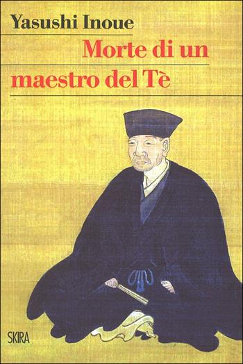 Morte di un maestro del Tè - Yasushi Inoue - Libro Skira 2016 | Libraccio.it