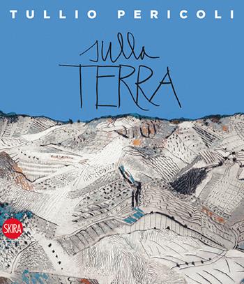 Sulla Terra. Tullio Pericoli 1995-2015. Ediz. italiana e inglese  - Libro Skira 2015 | Libraccio.it
