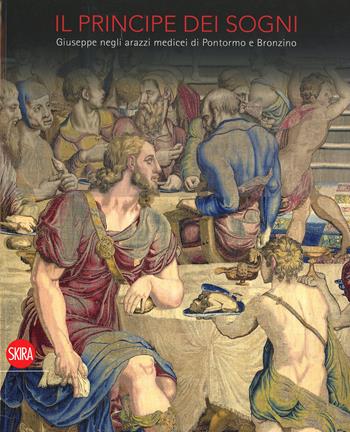 Il Principe dei sogni. Giuseppe negli arazzi medicei di Pontormo e Bronzino. Ediz. illustrata - Louis Godart - Libro Skira 2015, Cataloghi di arte antica | Libraccio.it