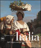 Il fascino e il mito dell'Italia dal Cinquecento al contemporaneo. Ediz. illustrata
