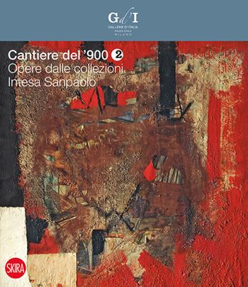 Cantiere del '900. Opere dalle collezioni Intesa Sanpaolo. Vol. 2  - Libro Skira 2015, Musei e luoghi artistici | Libraccio.it