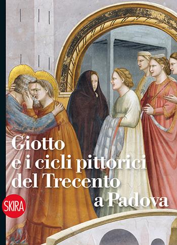 Giotto e i cicli pittorici del Trecento a Padova. Ediz. illustrata - Davide Banzato, Manuela Masenello, Giovanna Valenzano - Libro Skira 2015, Guide artistiche Skira | Libraccio.it