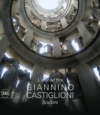 L' arte del fare. Giannino Castiglioni scultore  - Libro Skira 2016 | Libraccio.it