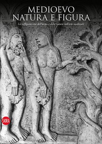 Medioevo. Natura e figura. La raffigurazione dell'uomo e della natura nell'arte medievale  - Libro Skira 2015, Arte antica | Libraccio.it