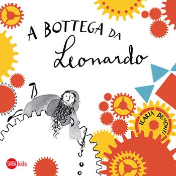 A bottega da Leonardo - Ilaria Demonti - Libro Skira 2015, Skira Kids | Libraccio.it