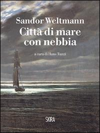 Città di mare con nebbia - Sandor Weltmann - Libro Skira 2015, Art stories | Libraccio.it