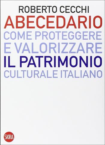 Abecedario. Come proteggere e valorizzare il patrimonio culturale italiano - Roberto Cecchi - Libro Skira 2015, Skira paperbacks | Libraccio.it