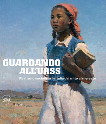 Guardando all'URSS. Realismo socialista in Italia dal mito al mercato. Ediz. italiana e inglese  - Libro Skira 2015, Arte moderna. Cataloghi | Libraccio.it