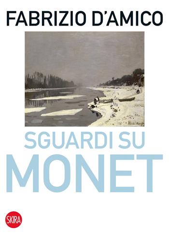 Sguardi su Monet - Fabrizio D'Amico - Libro Skira 2015, Art stories | Libraccio.it